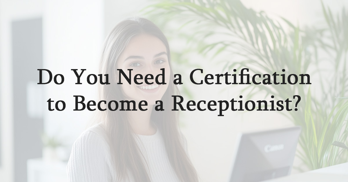 Do You Need a Certification to Become a Receptionist