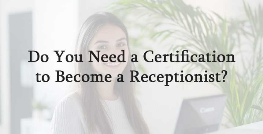 Do You Need a Certification to Become a Receptionist