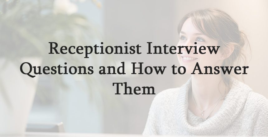 Receptionist Interview Questions and How to Answer Them