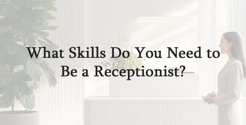 What Skills Do You Need to Be a Receptionist